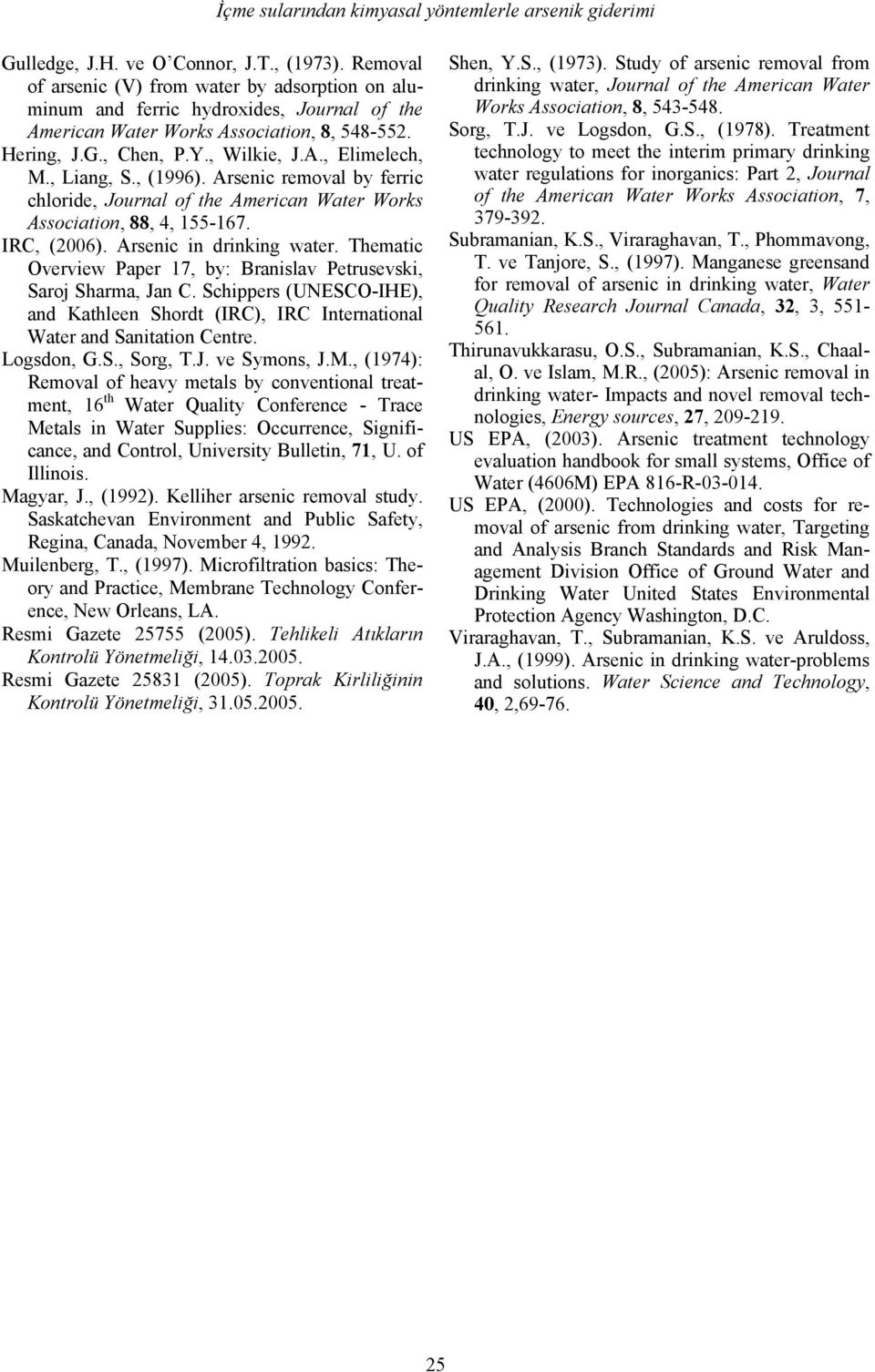 , Liang, S., (1996). Arsenic removal by ferric chloride, Journal of the American Water Works Association, 88, 4, 155-167. IRC, (2006). Arsenic in drinking water.