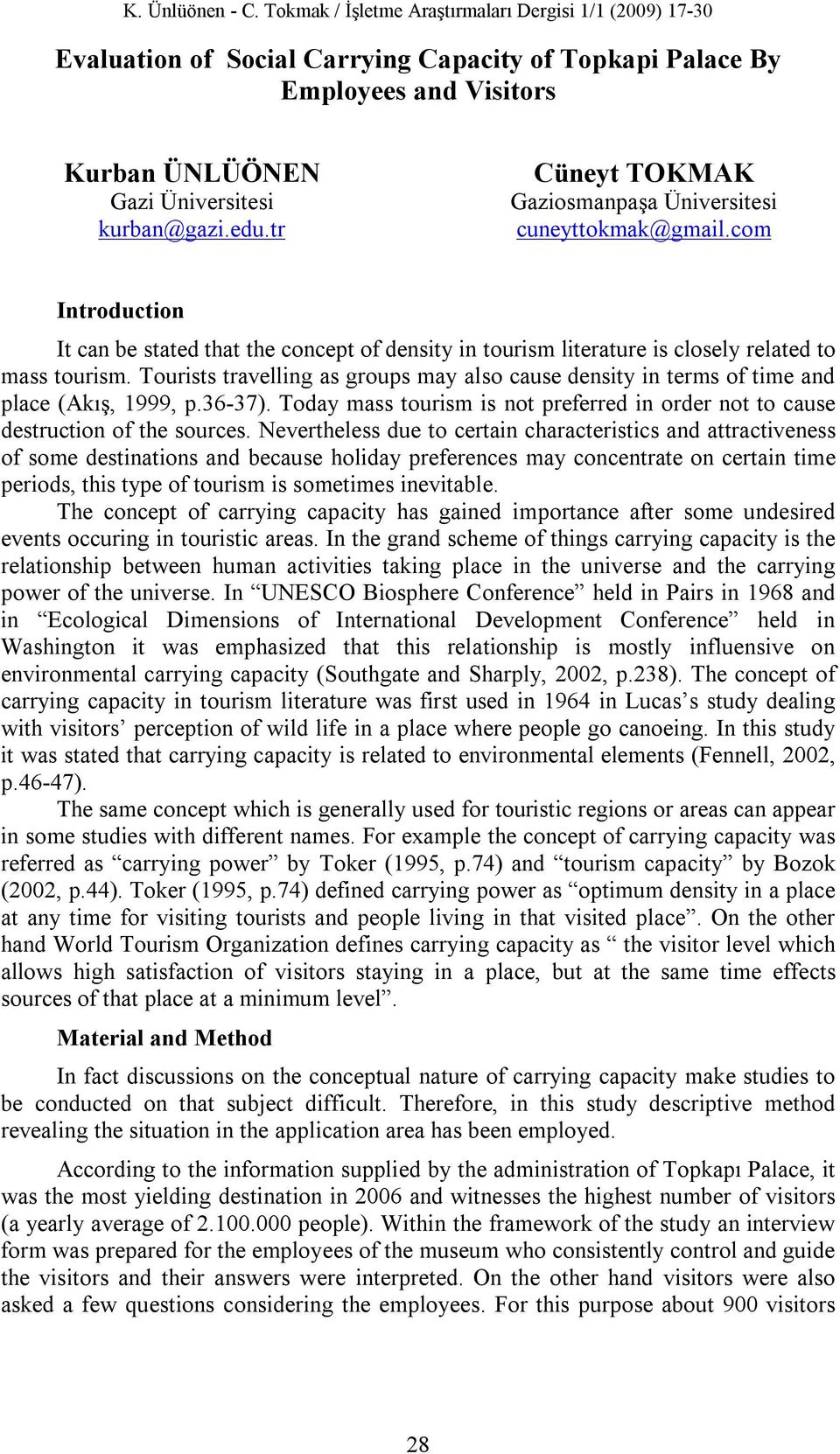 Tourists travelling as groups may also cause density in terms of time and place (Akış, 1999, p.36-37). Today mass tourism is not preferred in order not to cause destruction of the sources.