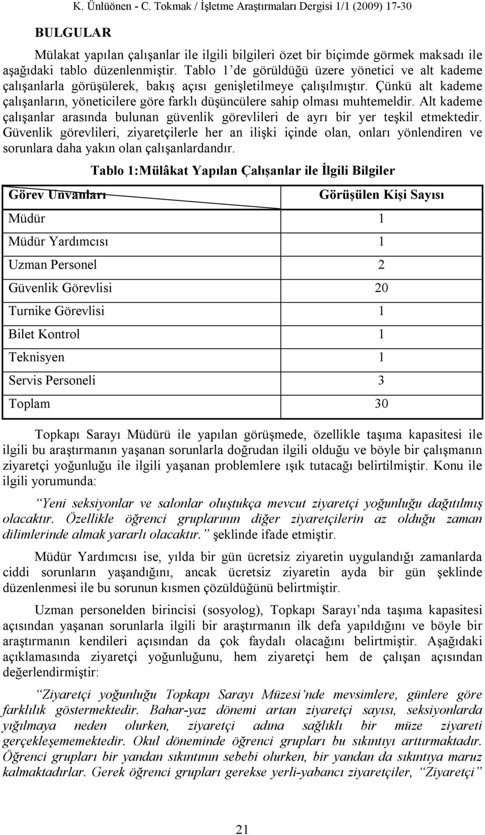 Çünkü alt kademe çalışanların, yöneticilere göre farklı düşüncülere sahip olması muhtemeldir. Alt kademe çalışanlar arasında bulunan güvenlik görevlileri de ayrı bir yer teşkil etmektedir.