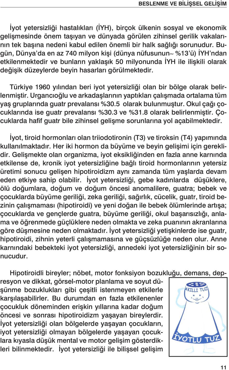 Bugün, Dünya da en az 740 milyon kişi (dünya nüfusunun %13 ü) İYH ndan etkilenmektedir ve bunların yaklaşık 50 milyonunda İYH ile ilişkili olarak değişik düzeylerde beyin hasarları görülmektedir.