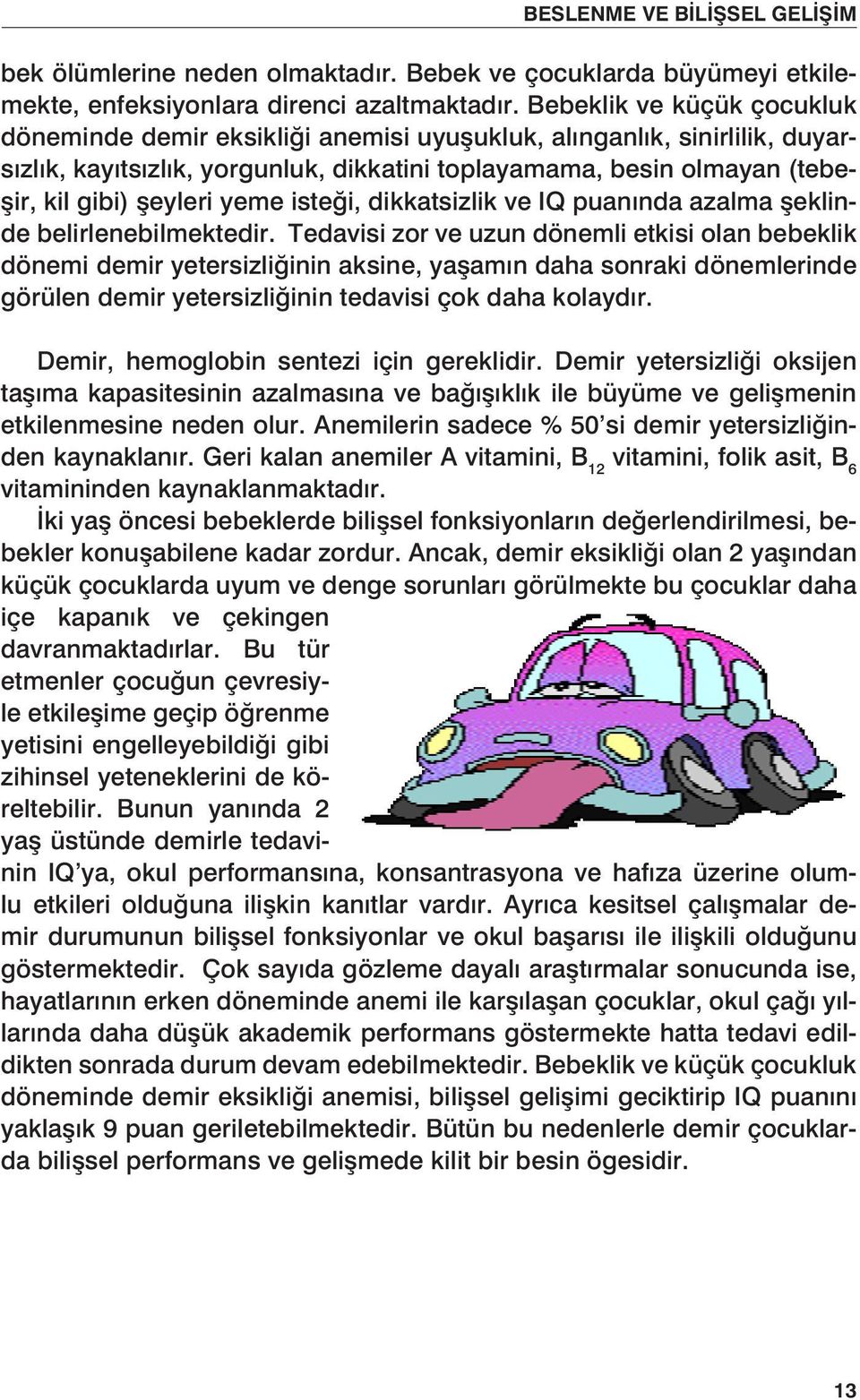 yeme isteği, dikkatsizlik ve IQ puanında azalma şeklinde belirlenebilmektedir.