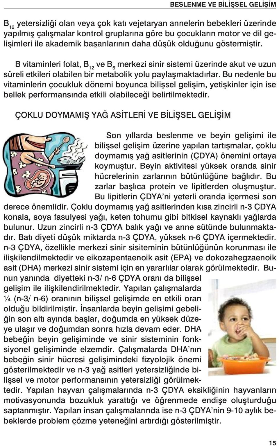 Bu nedenle bu vitaminlerin çocukluk dönemi boyunca bilişsel gelişim, yetişkinler için ise bellek performansında etkili olabileceği belirtilmektedir.