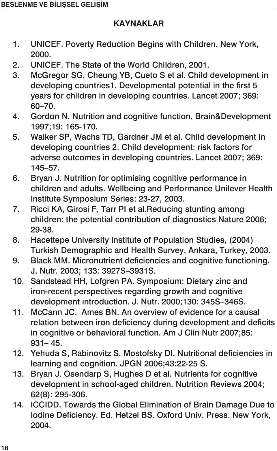 Nutrition and cognitive function, Brain&Development 1997;19: 165-170. 5. Walker SP, Wachs TD, Gardner JM et al. Child development in developing countries 2.