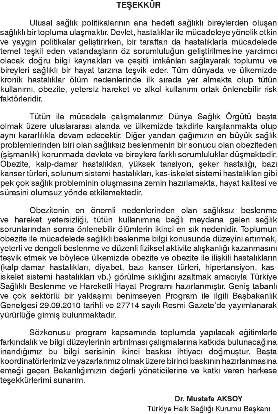 yardımcı olacak doğru bilgi kaynakları ve çeşitli imkânları sağlayarak toplumu ve bireyleri sağlıklı bir hayat tarzına teşvik eder.