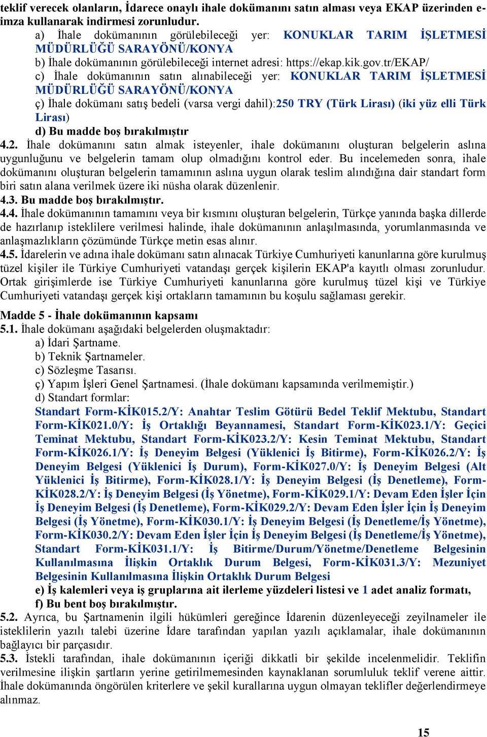 tr/ekap/ c) İhale dokümanının satın alınabileceği yer: KONUKLAR TARIM İŞLETMESİ MÜDÜRLÜĞÜ SARAYÖNÜ/KONYA ç) İhale dokümanı satış bedeli (varsa vergi dahil):250 TRY (Türk Lirası) (iki yüz elli Türk