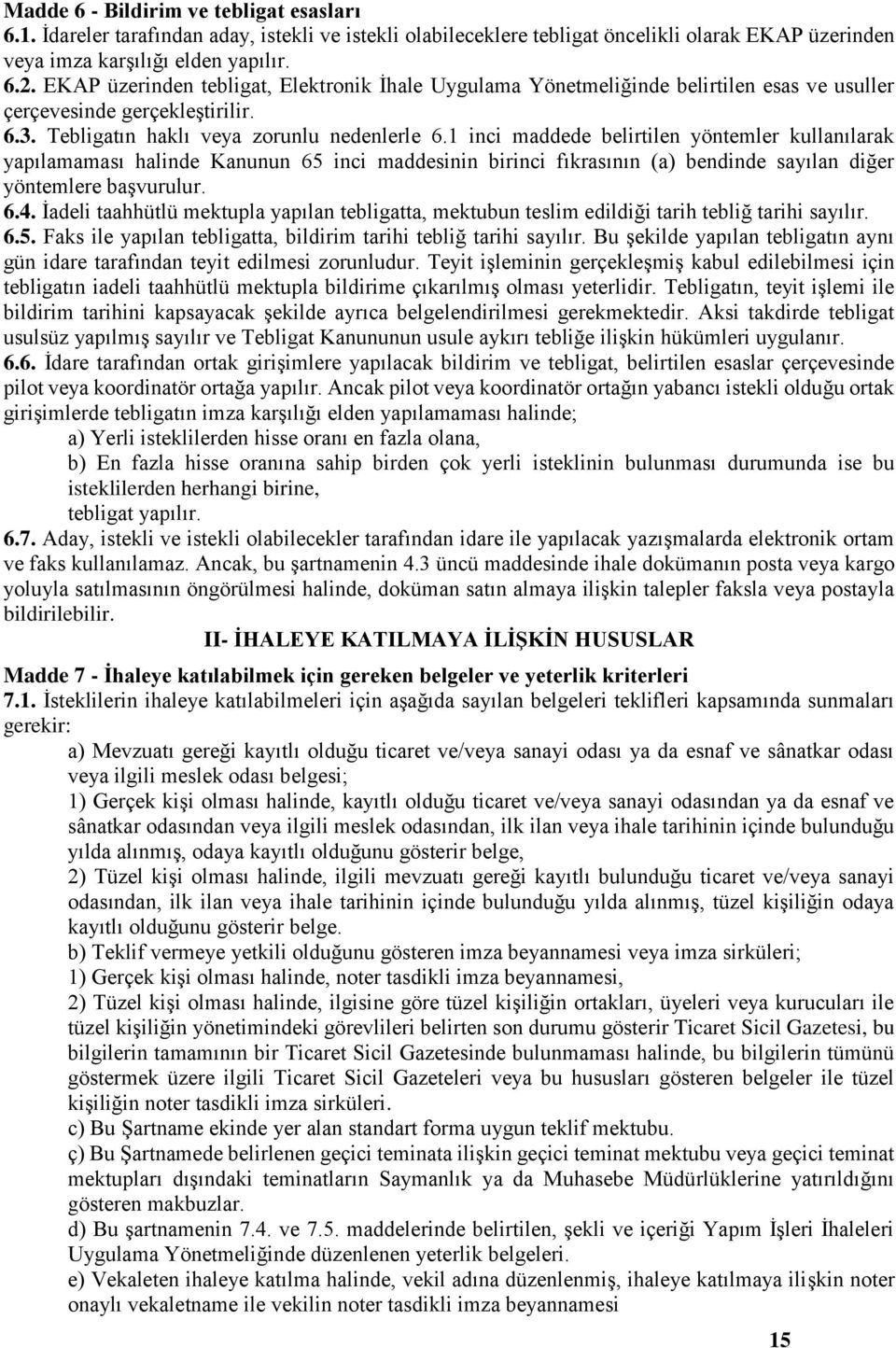 1 inci maddede belirtilen yöntemler kullanılarak yapılamaması halinde Kanunun 65 inci maddesinin birinci fıkrasının (a) bendinde sayılan diğer yöntemlere başvurulur. 6.4.