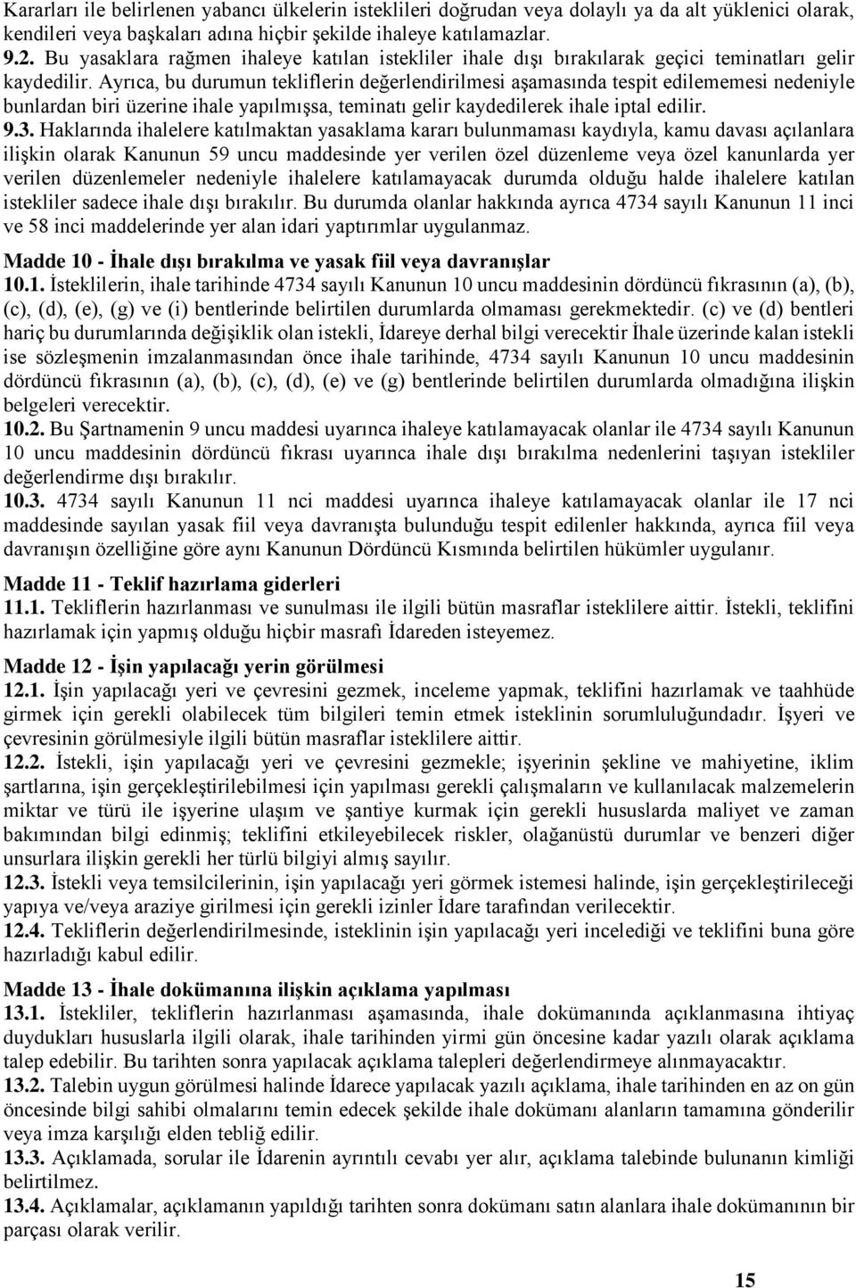 Ayrıca, bu durumun tekliflerin değerlendirilmesi aşamasında tespit edilememesi nedeniyle bunlardan biri üzerine ihale yapılmışsa, teminatı gelir kaydedilerek ihale iptal edilir. 9.3.