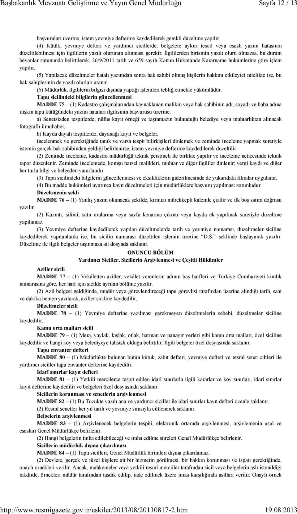 İlgililerden birisinin yazılı oluru olmazsa, bu durum beyanlar sütununda belirtilerek, 26/9/2011 tarih ve 659 sayılı Kanun Hükmünde Kararname hükümlerine göre işlem yapılır.