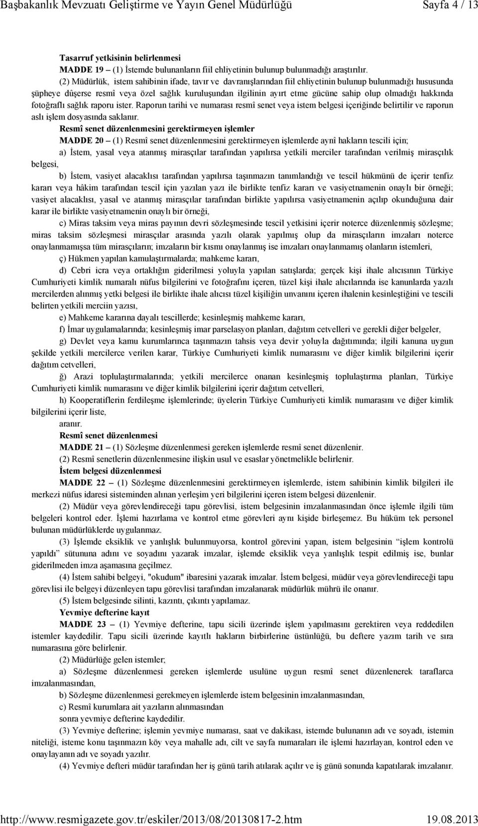 olup olmadığı hakkında fotoğraflı sağlık raporu ister. Raporun tarihi ve numarası resmî senet veya istem belgesi içeriğinde belirtilir ve raporun aslı işlem dosyasında saklanır.