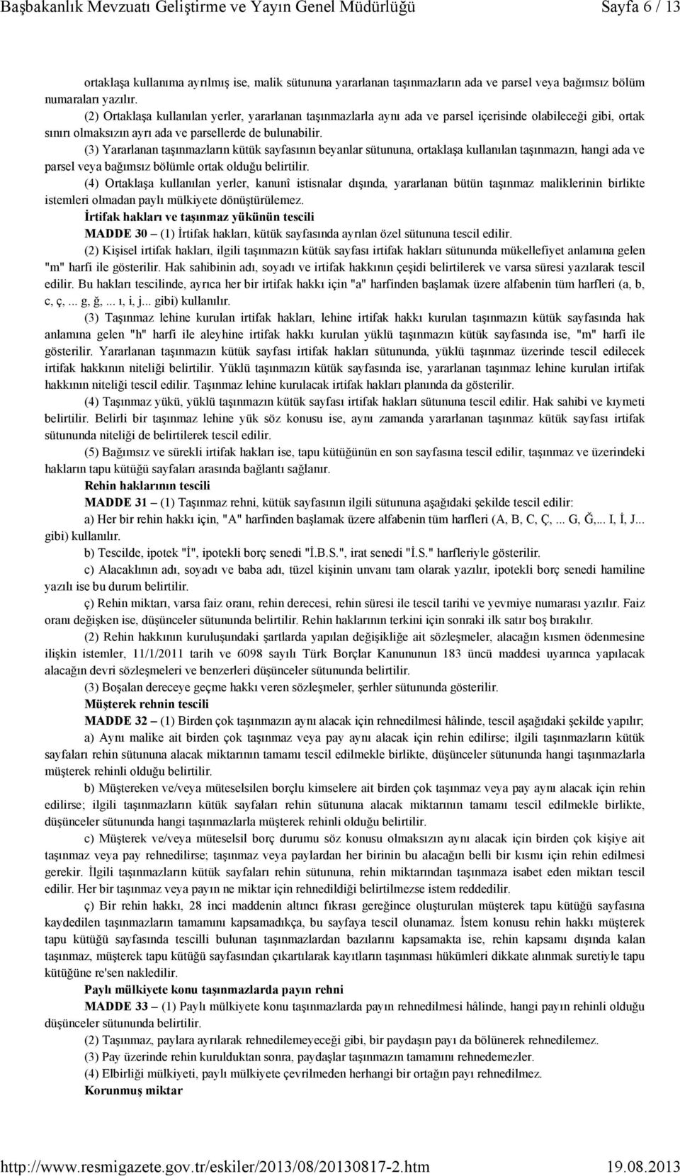 (3) Yararlanan taşınmazların kütük sayfasının beyanlar sütununa, ortaklaşa kullanılan taşınmazın, hangi ada ve parsel veya bağımsız bölümle ortak olduğu belirtilir.