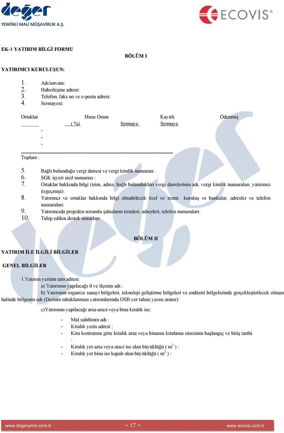 Ortaklar hakkında bilgi (isim, adres, bağlı bulundukları vergi dairelerinin adı, vergi kimlik numaraları, yatırımcı özgeçmişi): 8.