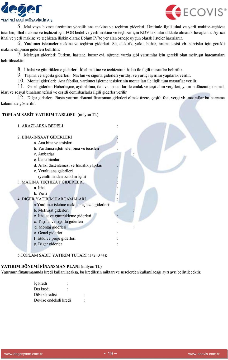 Yardımcı işletmeler makine ve teçhizat giderleri: Su, elektrik, yakıt, buhar, arıtma tesisi vb. servisler için gerekli makine ekipman giderleri belirtilir. 7.