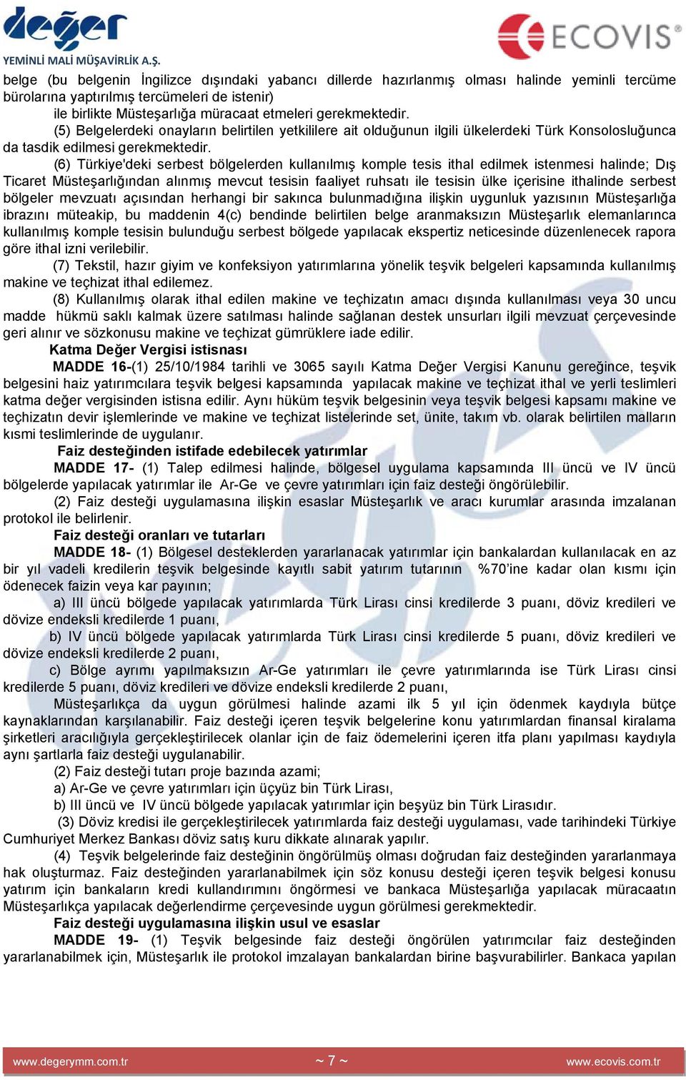 (6) Türkiye'deki serbest bölgelerden kullanılmış komple tesis ithal edilmek istenmesi halinde; Dış Ticaret Müsteşarlığından alınmış mevcut tesisin faaliyet ruhsatı ile tesisin ülke içerisine