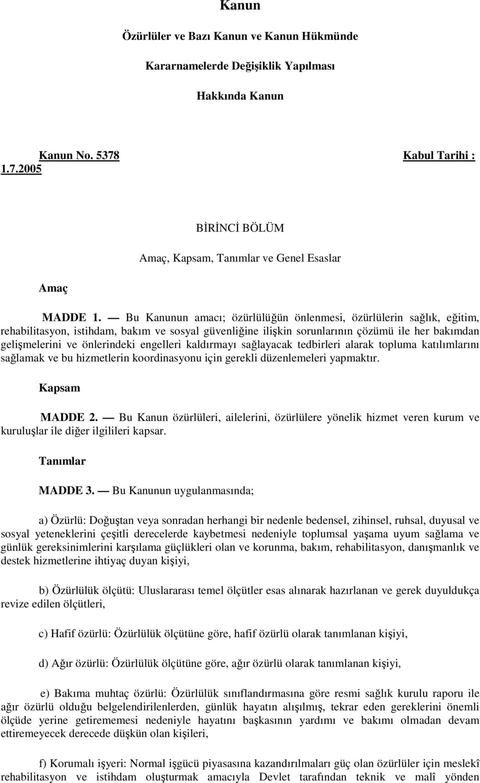 engelleri kaldırmayı sağlayacak tedbirleri alarak topluma katılımlarını sağlamak ve bu hizmetlerin koordinasyonu için gerekli düzenlemeleri yapmaktır. Kapsam MADDE 2.