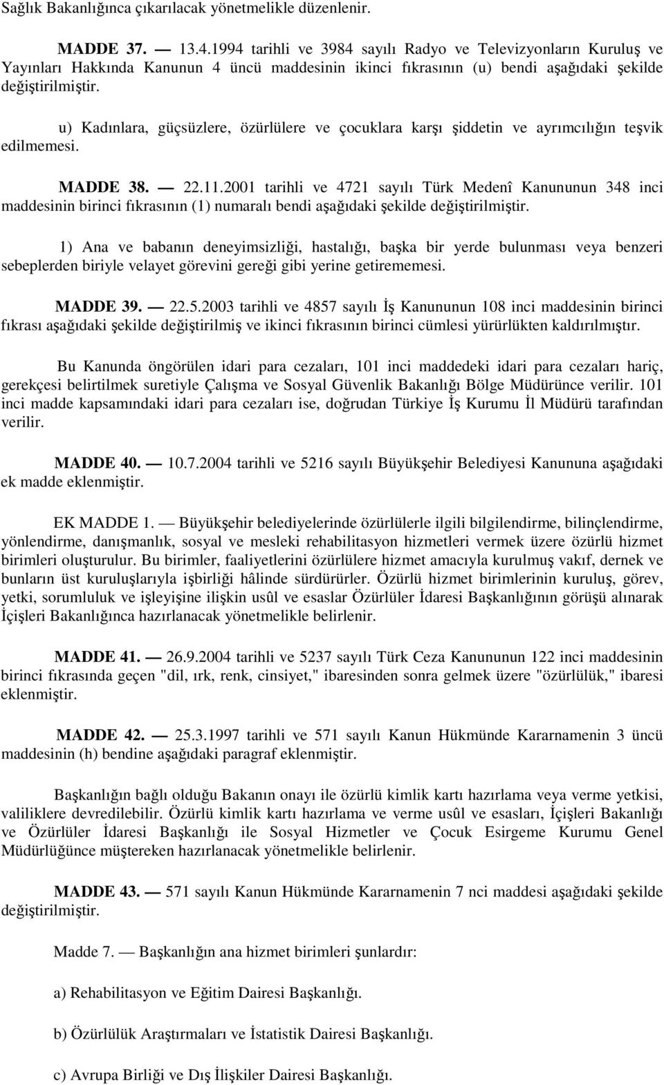 u) Kadınlara, güçsüzlere, özürlülere ve çocuklara karşı şiddetin ve ayrımcılığın teşvik edilmemesi. MADDE 38. 22.