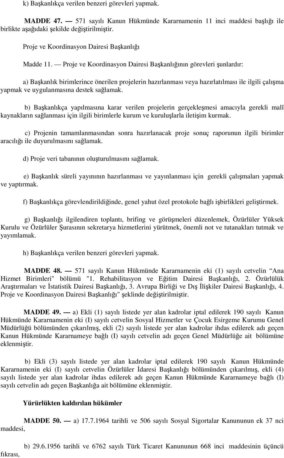 Proje ve Koordinasyon Dairesi Başkanlığının görevleri şunlardır: a) Başkanlık birimlerince önerilen projelerin hazırlanması veya hazırlatılması ile ilgili çalışma yapmak ve uygulanmasına destek