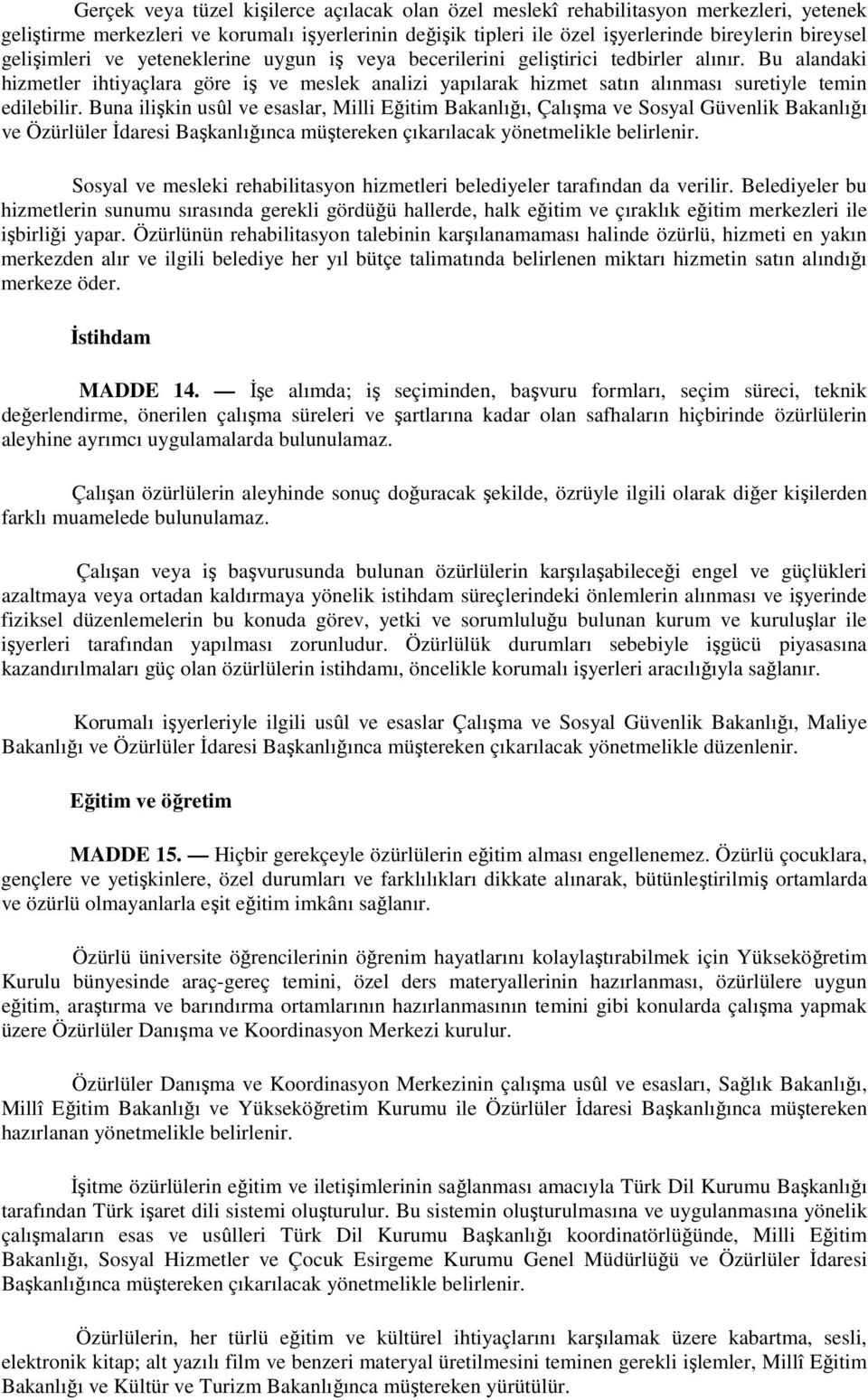 Bu alandaki hizmetler ihtiyaçlara göre iş ve meslek analizi yapılarak hizmet satın alınması suretiyle temin edilebilir.