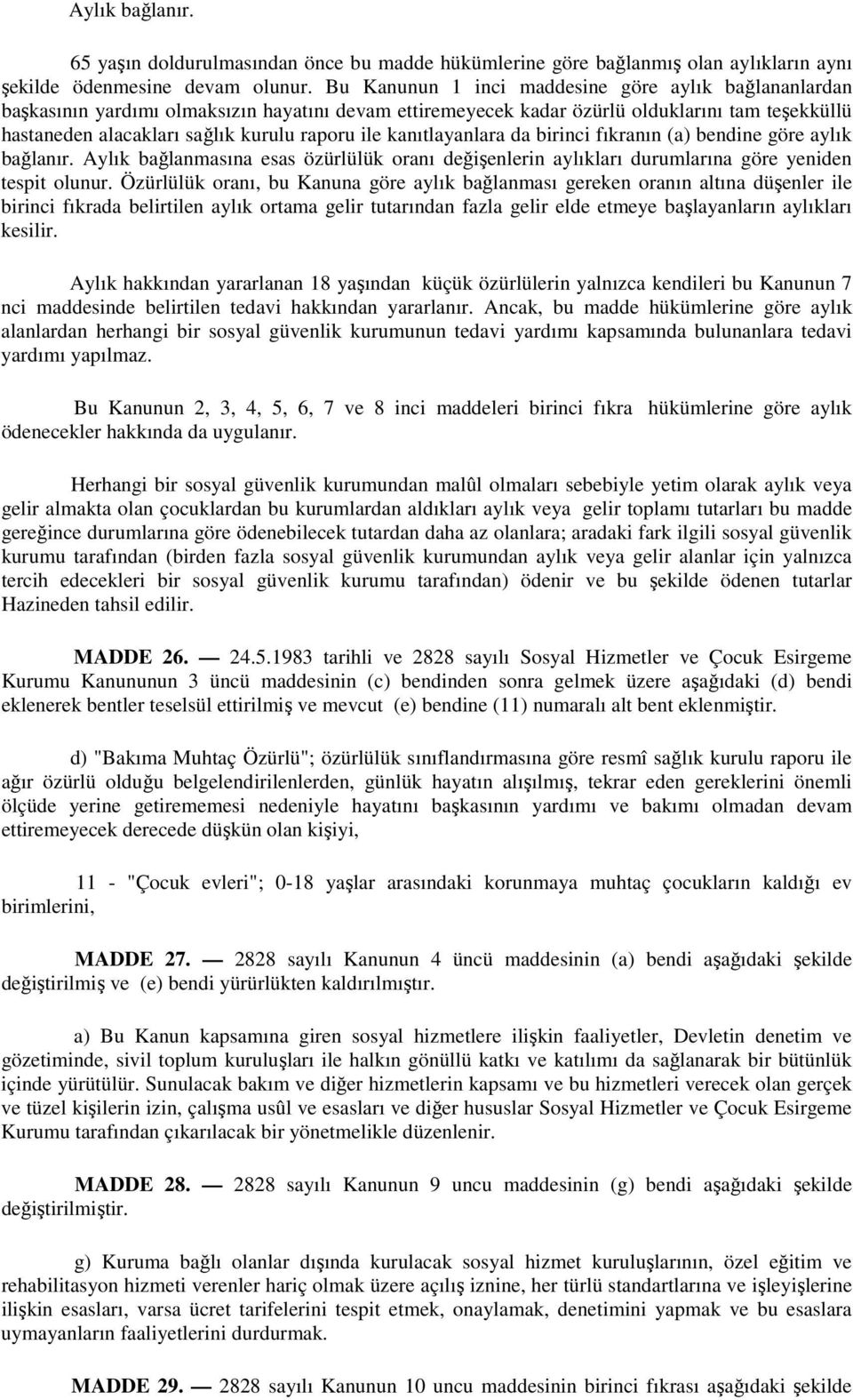 kanıtlayanlara da birinci fıkranın (a) bendine göre aylık bağlanır. Aylık bağlanmasına esas özürlülük oranı değişenlerin aylıkları durumlarına göre yeniden tespit olunur.