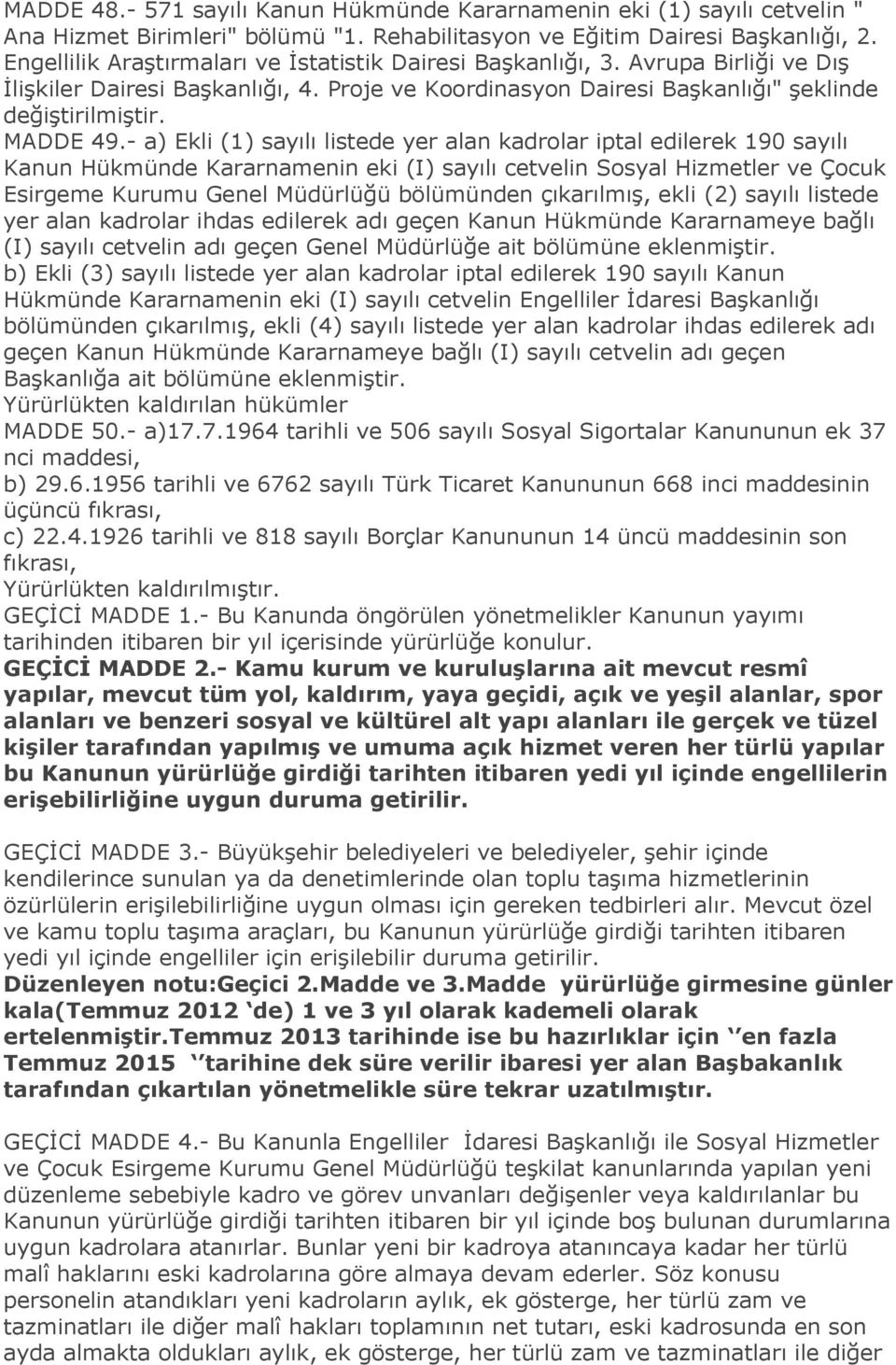 - a) Ekli (1) sayılı listede yer alan kadrolar iptal edilerek 190 sayılı Kanun Hükmünde Kararnamenin eki (I) sayılı cetvelin Sosyal Hizmetler ve Çocuk Esirgeme Kurumu Genel Müdürlüğü bölümünden