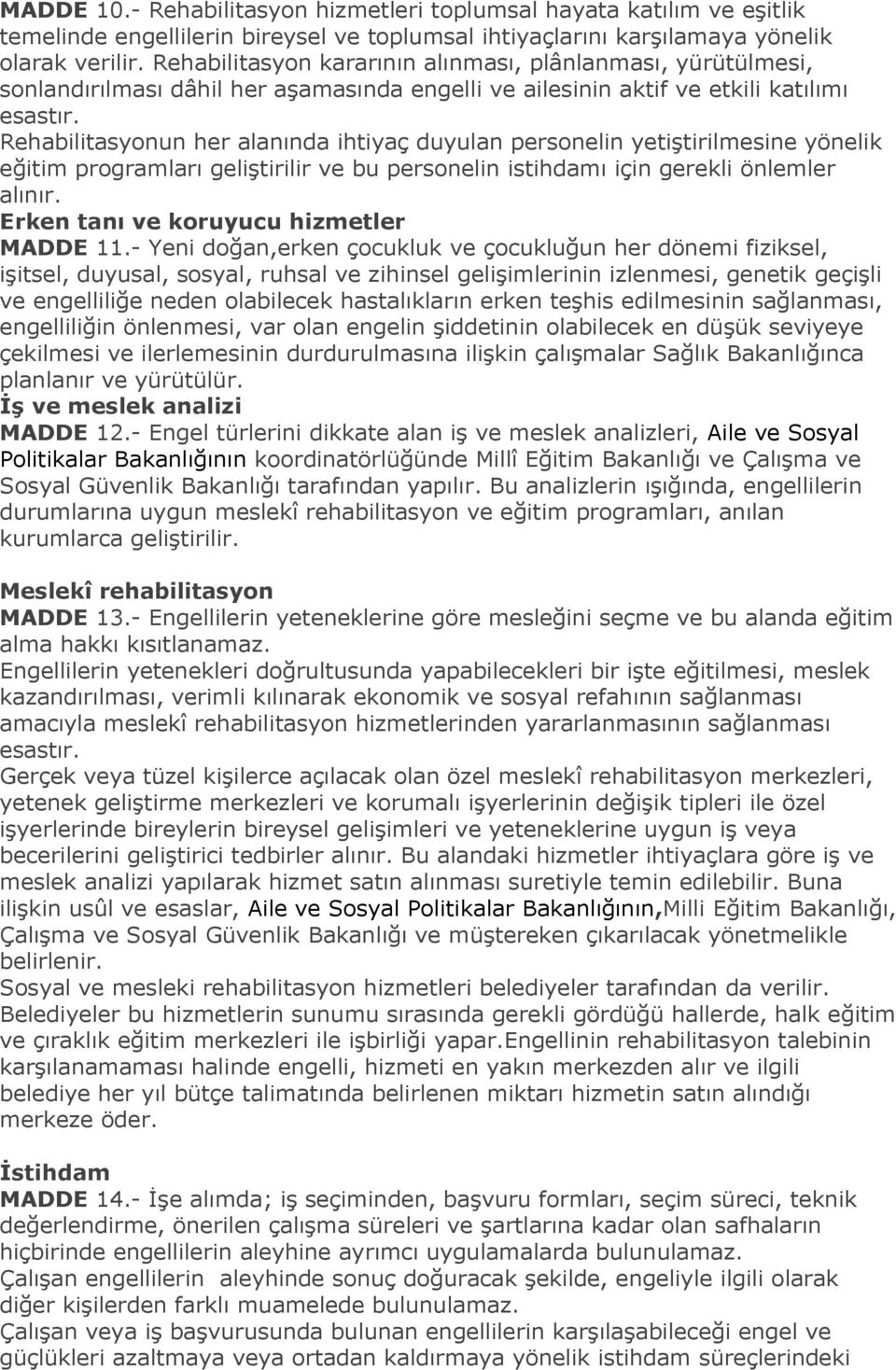 Rehabilitasyonun her alanında ihtiyaç duyulan personelin yetiģtirilmesine yönelik eğitim programları geliģtirilir ve bu personelin istihdamı için gerekli önlemler alınır.