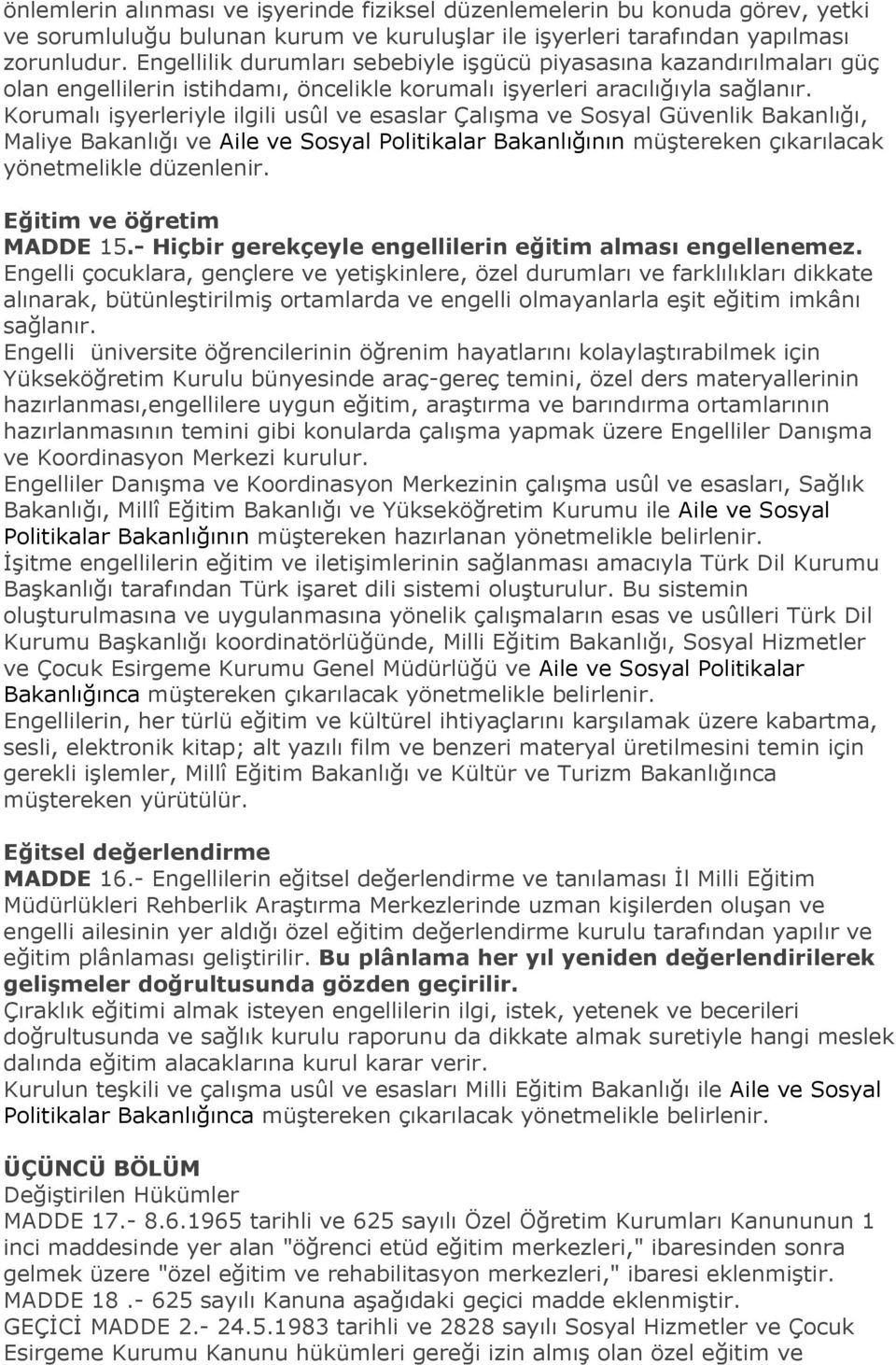 Korumalı iģyerleriyle ilgili usûl ve esaslar ÇalıĢma ve Sosyal Güvenlik Bakanlığı, Maliye Bakanlığı ve Aile ve Sosyal Politikalar Bakanlığının müģtereken çıkarılacak yönetmelikle düzenlenir.