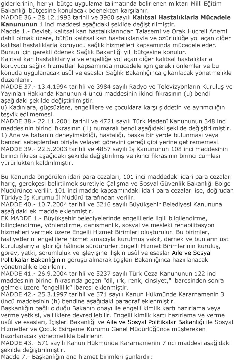 - Devlet, kalıtsal kan hastalıklarından Talasemi ve Orak Hücreli Anemi dahil olmak üzere, bütün kalıtsal kan hastalıklarıyla ve özürlülüğe yol açan diğer kalıtsal hastalıklarla koruyucu sağlık