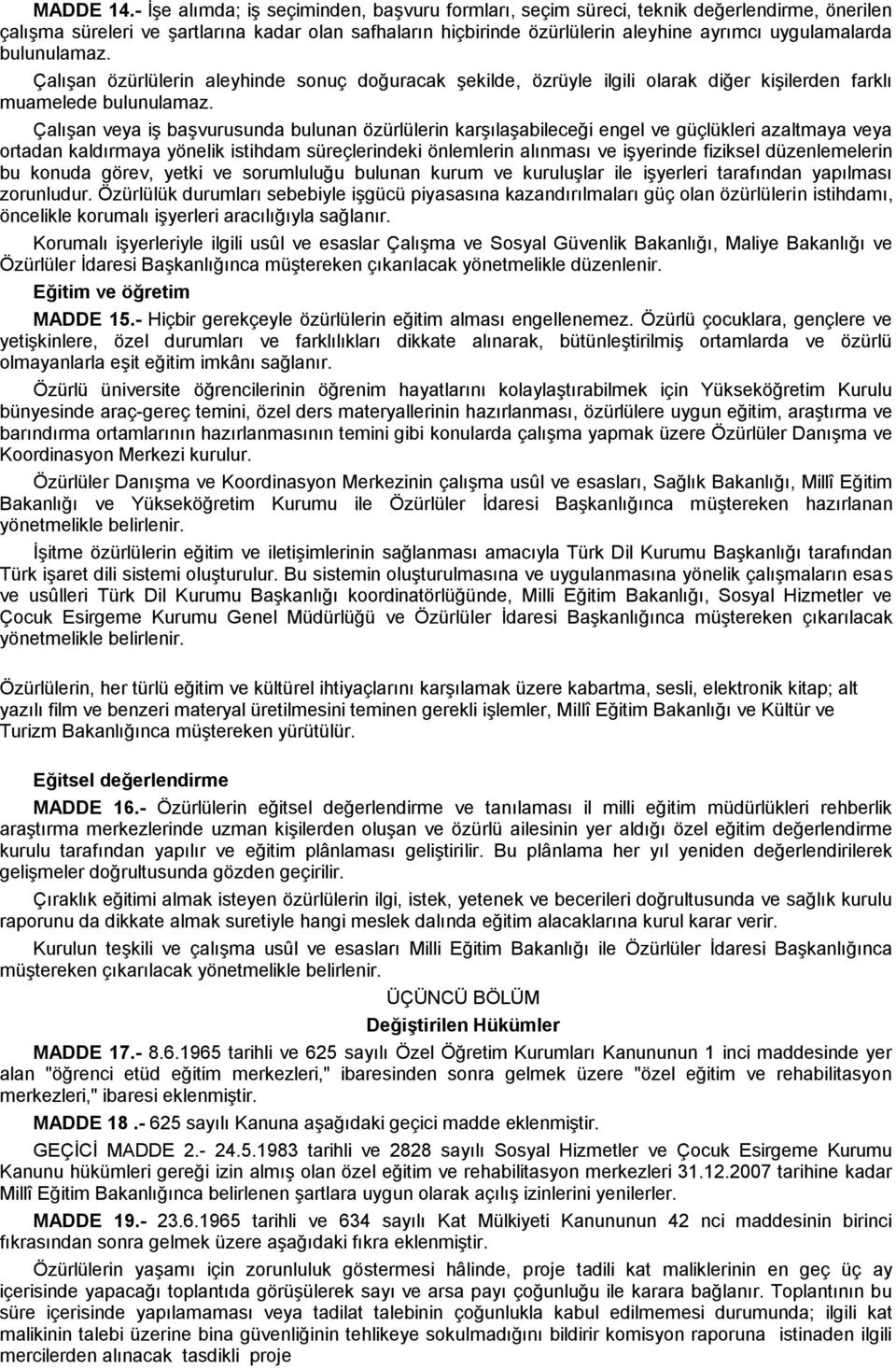 bulunulamaz. Çalışan özürlülerin aleyhinde sonuç doğuracak şekilde, özrüyle ilgili olarak diğer kişilerden farklı muamelede bulunulamaz.