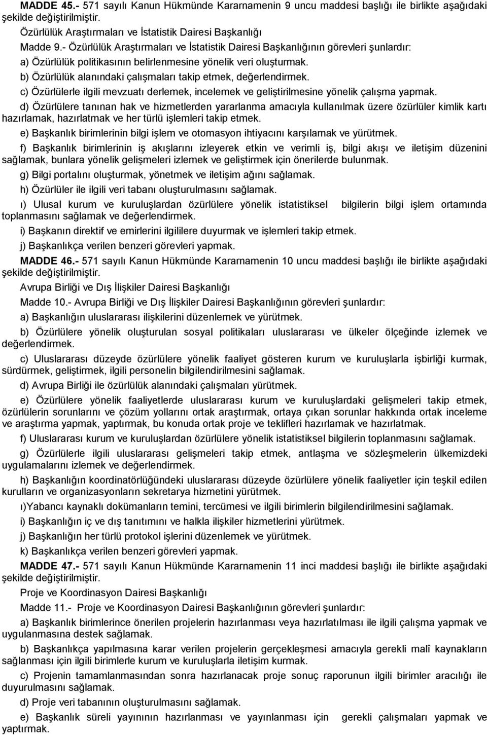 b) Özürlülük alanındaki çalışmaları takip etmek, değerlendirmek. c) Özürlülerle ilgili mevzuatı derlemek, incelemek ve geliştirilmesine yönelik çalışma yapmak.