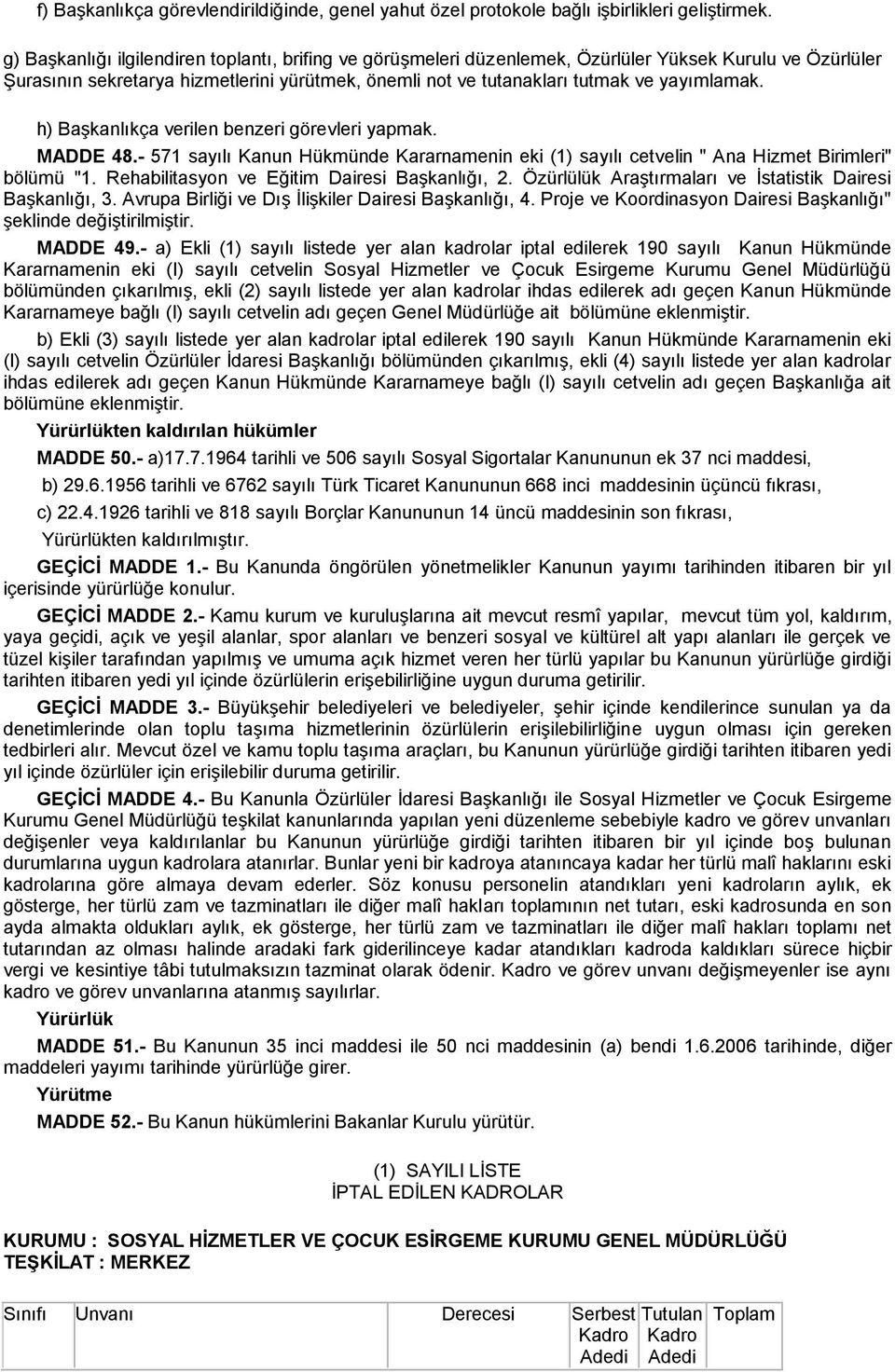 h) Başkanlıkça verilen benzeri görevleri yapmak. MADDE 48.- 571 sayılı Kanun Hükmünde Kararnamenin eki (1) sayılı cetvelin " Ana Hizmet Birimleri" bölümü "1.