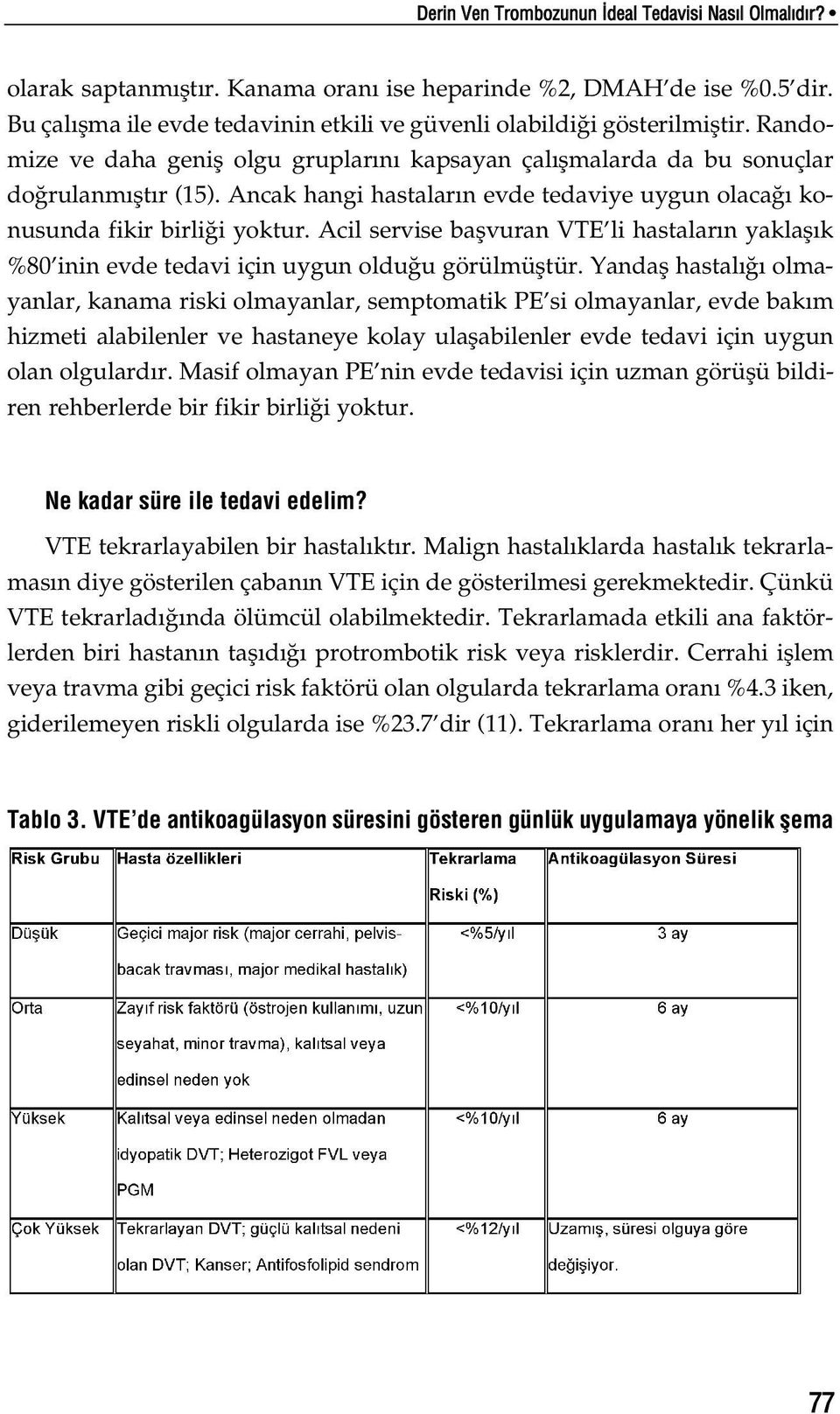 Ancak hangi hastalar n evde tedaviye uygun olaca konusunda fikir birli i yoktur. Acil servise baflvuran VTE li hastalar n yaklafl k %80 inin evde tedavi için uygun oldu u görülmüfltür.