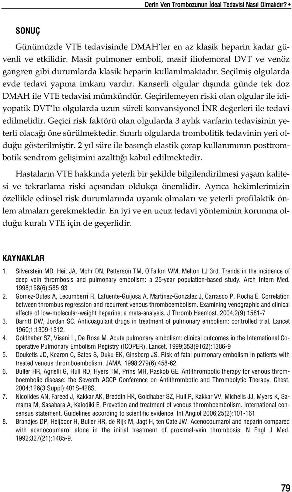 Kanserli olgular d fl nda günde tek doz DMAH ile VTE tedavisi mümkündür. Geçirilemeyen riski olan olgular ile idiyopatik DVT lu olgularda uzun süreli konvansiyonel NR de erleri ile tedavi edilmelidir.