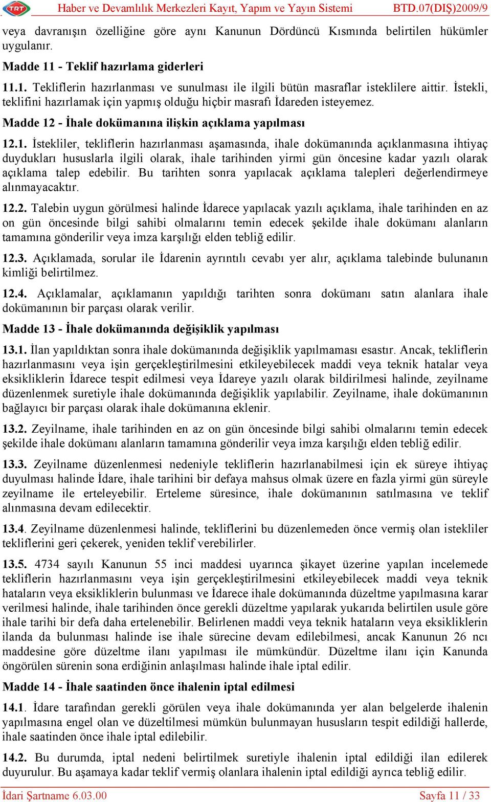 İstekli, teklifini hazırlamak için yapmış olduğu hiçbir masrafı İdareden isteyemez. Madde 12