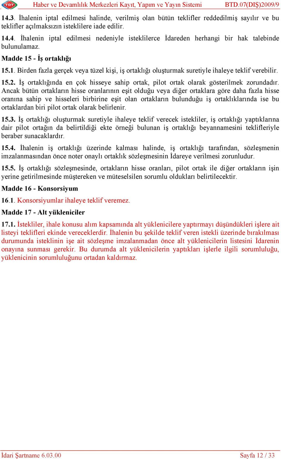 4. İhalenin iptal edilmesi nedeniyle isteklilerce İdareden herhangi bir hak talebinde bulunulamaz. Madde 15