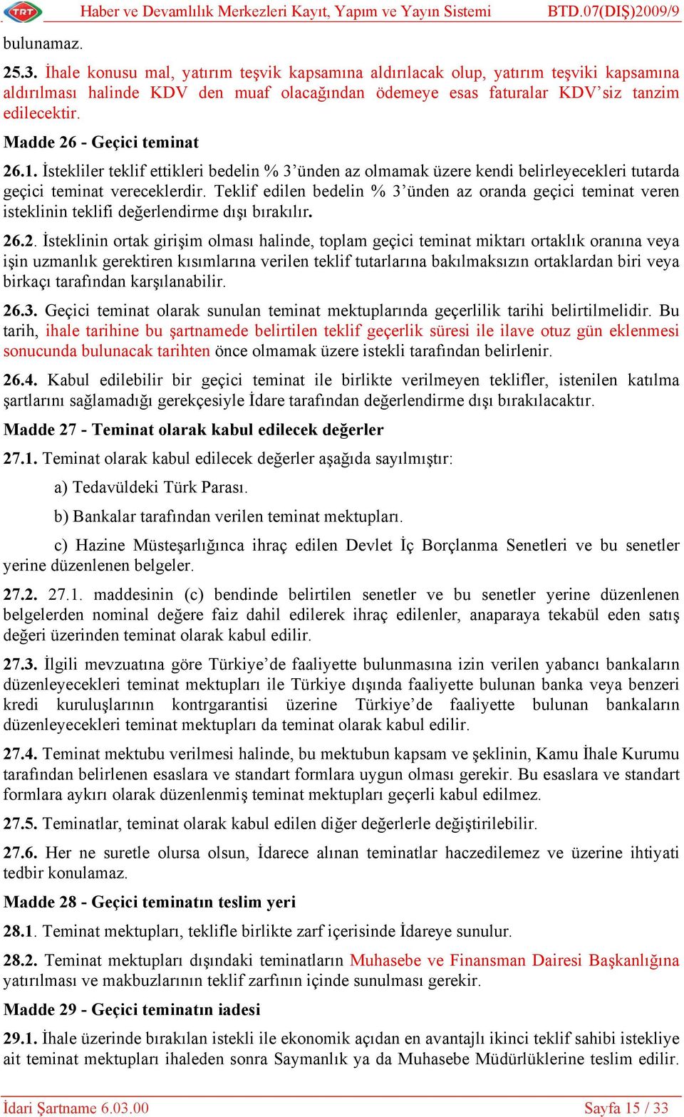 Madde 26 - Geçici teminat 26.1. İstekliler teklif ettikleri bedelin % 3 ünden az olmamak üzere kendi belirleyecekleri tutarda geçici teminat vereceklerdir.