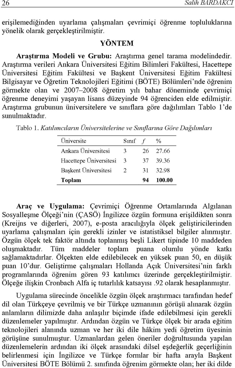 Bölümleri nde öğrenim görmekte olan ve 2007 2008 öğretim yılı bahar döneminde çevrimiçi öğrenme deneyimi yaşayan lisans düzeyinde 94 öğrenciden elde edilmiştir.