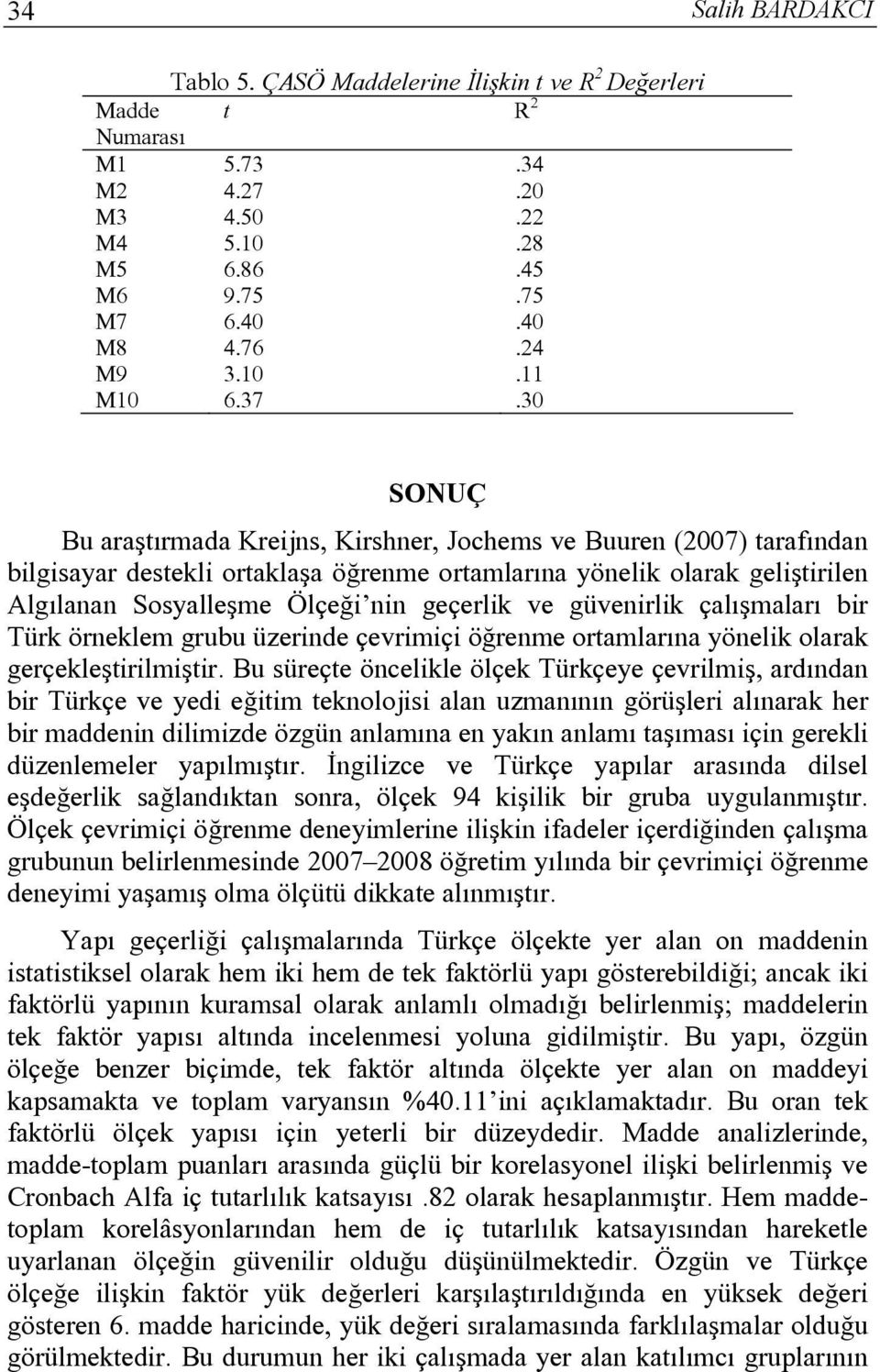 ve güvenirlik çalışmaları bir Türk örneklem grubu üzerinde çevrimiçi öğrenme ortamlarına yönelik olarak gerçekleştirilmiştir.