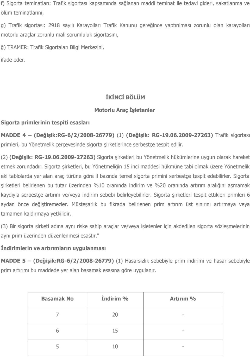 İKİNCİ BÖLÜM Motorlu Araç İşletenler Sigorta primlerinin tespiti esasları MADDE 4 (Değişik:RG-6/2/2008-26779) (1) (Değişik: RG-19.06.