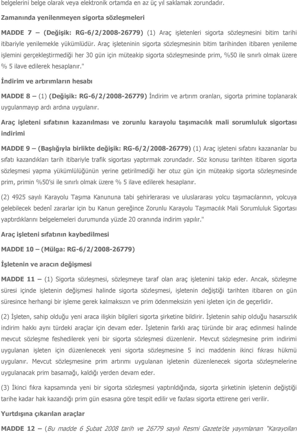 Araç işleteninin sigorta sözleşmesinin bitim tarihinden itibaren yenileme işlemini gerçekleştirmediği her 30 gün için müteakip sigorta sözleşmesinde prim, %50 ile sınırlı olmak üzere % 5 ilave