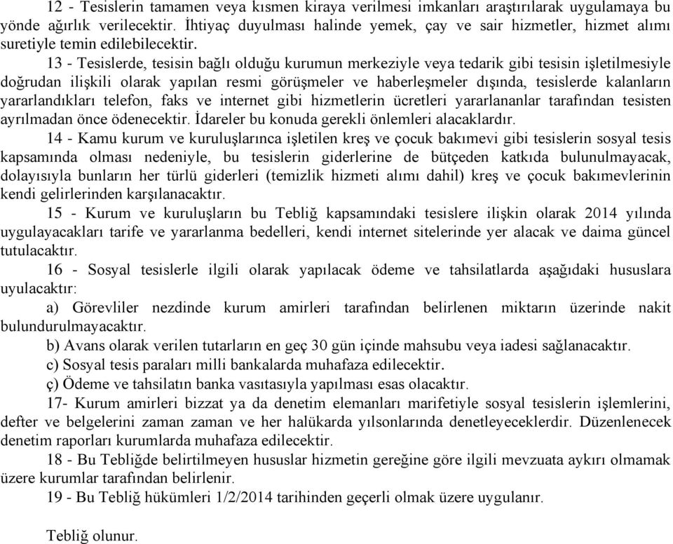 13 - Tesislerde, tesisin bağlı olduğu kurumun merkeziyle veya tedarik gibi tesisin işletilmesiyle doğrudan ilişkili olarak yapılan resmi görüşmeler ve haberleşmeler dışında, tesislerde kalanların