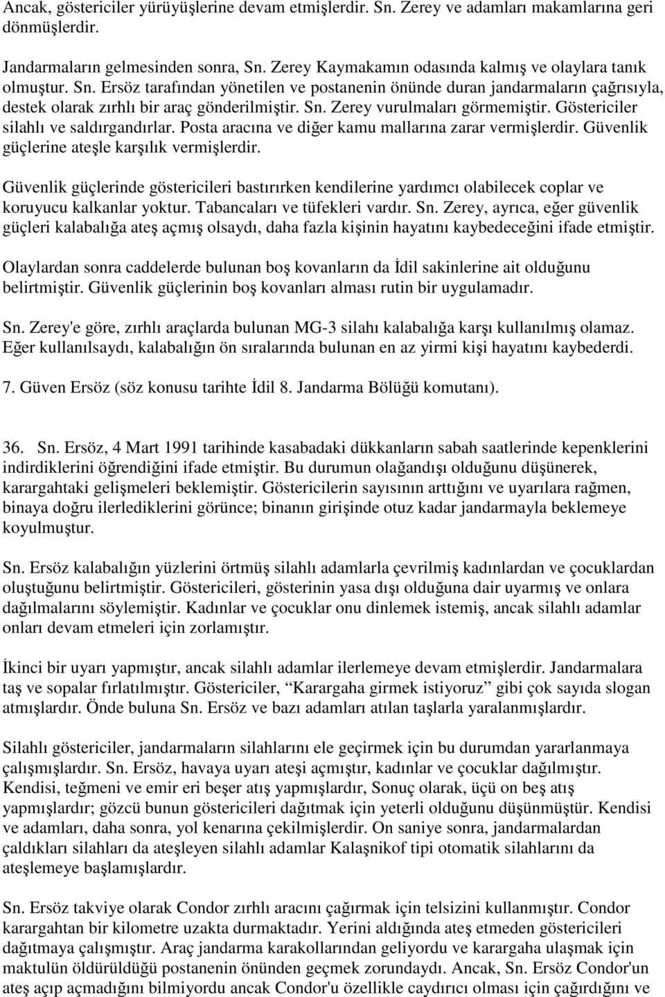 Göstericiler silahlı ve saldırgandırlar. Posta aracına ve diğer kamu mallarına zarar vermişlerdir. Güvenlik güçlerine ateşle karşılık vermişlerdir.