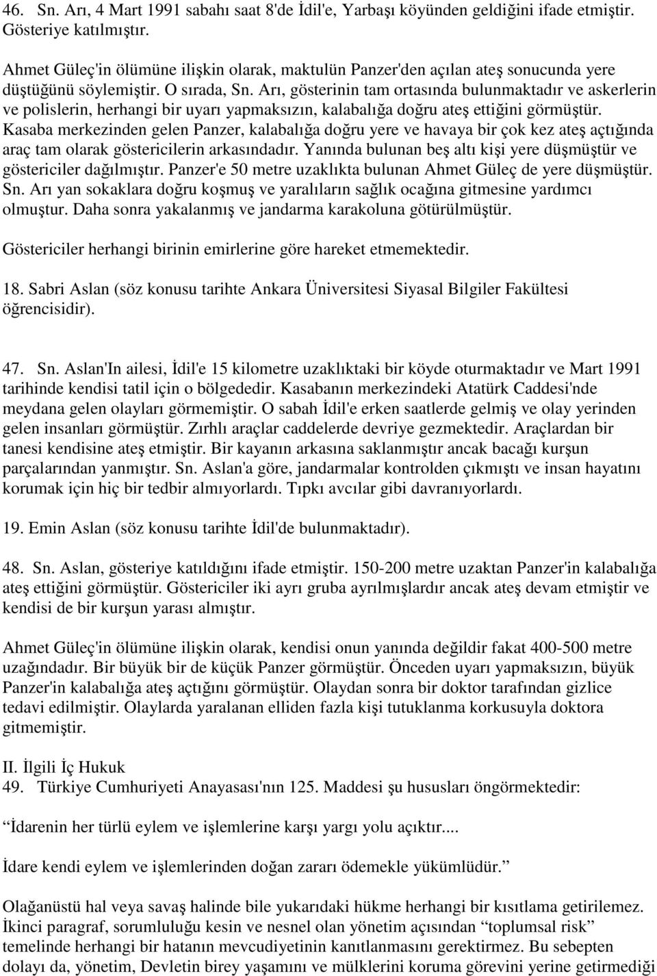 Arı, gösterinin tam ortasında bulunmaktadır ve askerlerin ve polislerin, herhangi bir uyarı yapmaksızın, kalabalığa doğru ateş ettiğini görmüştür.