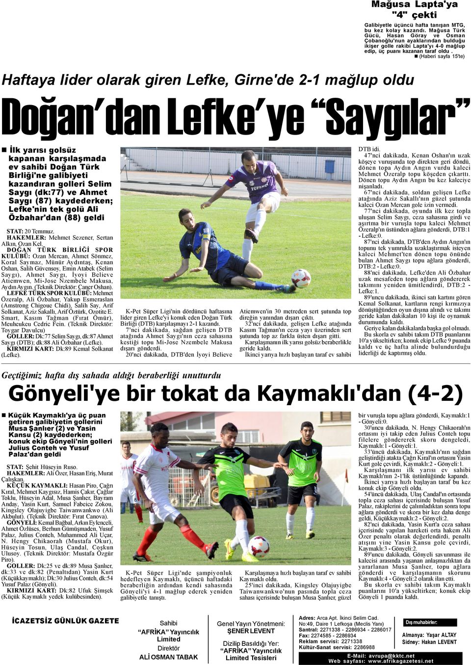 n (Haberi sayfa 15'te) Haftaya lider olarak giren Lefke, Girne'de 2-1 maðlup oldu Doðan'dan Lefke'ye Saygýlar n Ýlk yarýsý golsüz kapanan karþýlaþmada ev sahibi Doðan Türk Birliði'ne galibiyeti