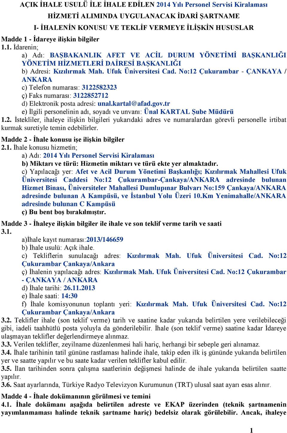 No:12 Çukurambar - ÇANKAYA / ANKARA c) Telefon numarası: 3122582323 ç) Faks numarası: 3122852712 d) Elektronik posta adresi: unal.kartal@afad.gov.