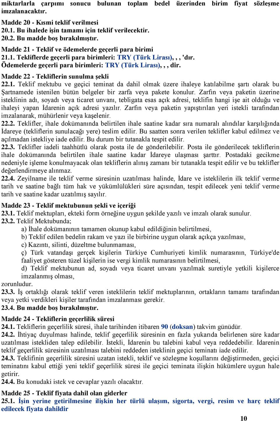 Madde 22 - Tekliflerin sunulma Ģekli 22.1. Teklif mektubu ve geçici teminat da dahil olmak üzere ihaleye katılabilme şartı olarak bu Şartnamede istenilen bütün belgeler bir zarfa veya pakete konulur.