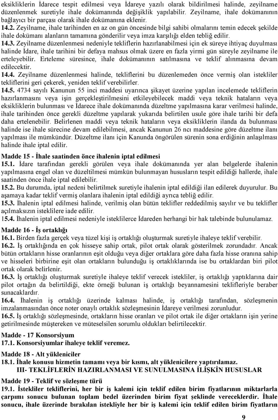 Zeyilname, ihale tarihinden en az on gün öncesinde bilgi sahibi olmalarını temin edecek şekilde ihale dokümanı alanların tamamına gönderilir veya imza karşılığı elden tebliğ edilir. 14.3.