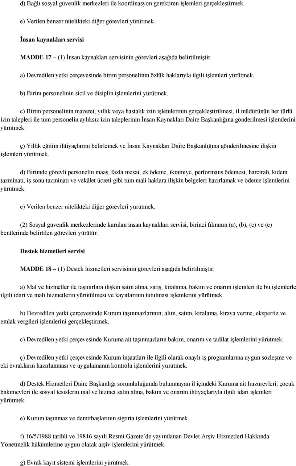 a) Devredilen yetki çerçevesinde birim personelinin özlük haklarıyla ilgili işlemleri b) Birim personelinin sicil ve disiplin c) Birim personelinin mazeret, yıllık veya hastalık izin işlemlerinin