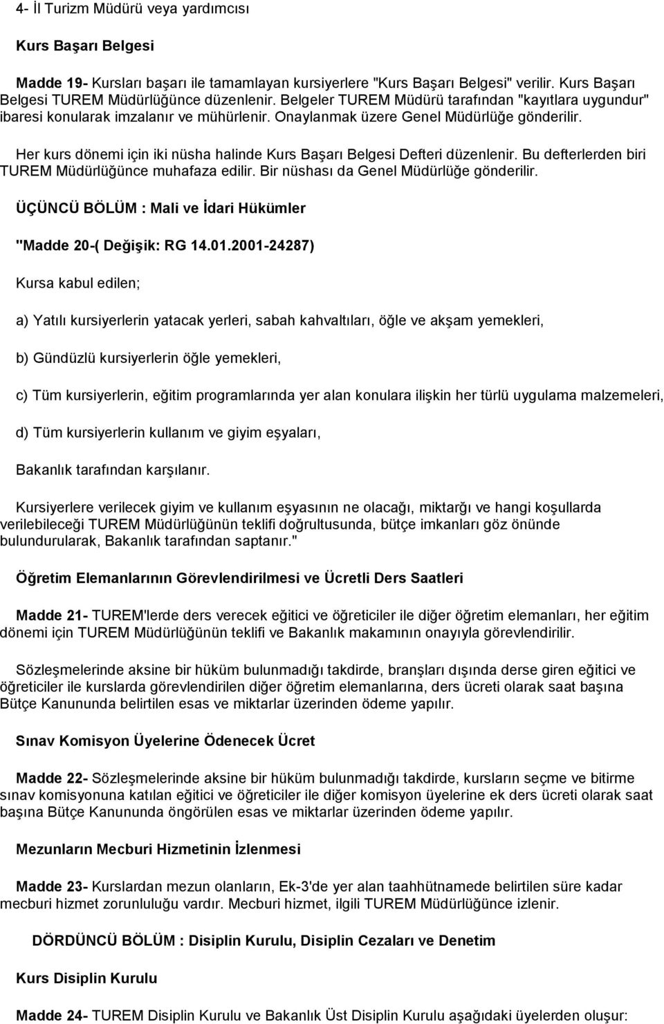 Her kurs dönemi için iki nüsha halinde Kurs Başarı Belgesi Defteri düzenlenir. Bu defterlerden biri TUREM Müdürlüğünce muhafaza edilir. Bir nüshası da Genel Müdürlüğe gönderilir.