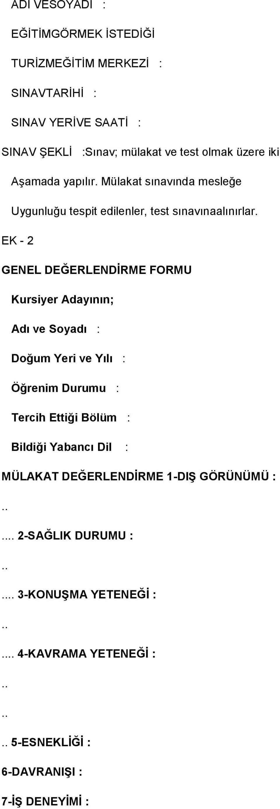 EK - 2 GENEL DEĞERLENDİRME FORMU Kursiyer Adayının; Adı ve Soyadı : Doğum Yeri ve Yılı : Öğrenim Durumu : Tercih Ettiği Bölüm :