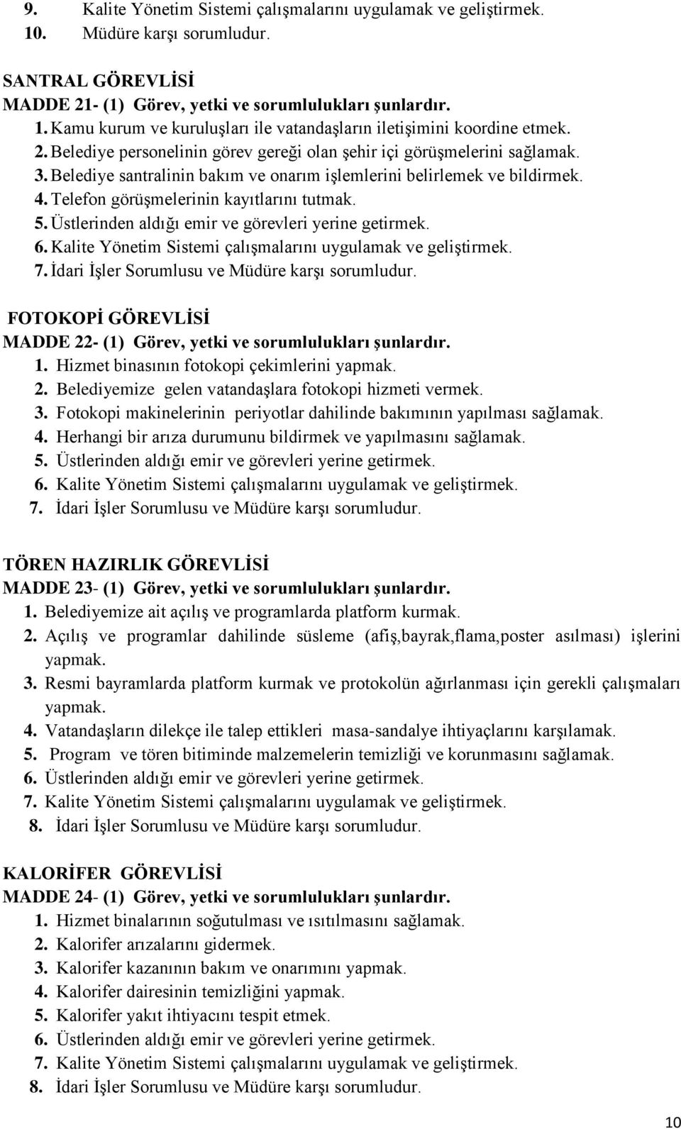 5. Üstlerinden aldığı emir ve görevleri yerine getirmek. 6. Kalite Yönetim Sistemi çalışmalarını uygulamak ve geliştirmek. 7. İdari İşler Sorumlusu ve Müdüre karşı sorumludur.