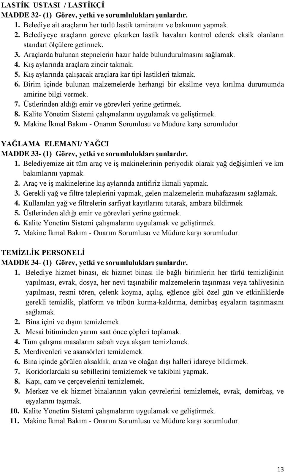 Kış aylarında araçlara zincir takmak. 5. Kış aylarında çalışacak araçlara kar tipi lastikleri takmak. 6.